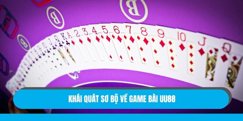 Khái quát sơ bộ về game bài UU88