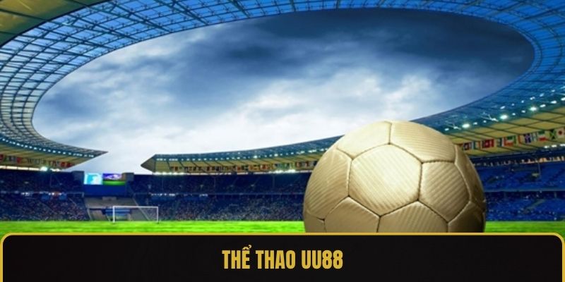 Thể Thao UU88 - Tận Hưởng Trải Nghiệm Chuẩn Quốc Tế