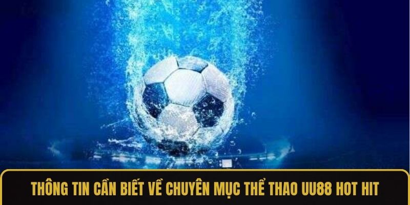 Thông tin cần biết về chuyên mục thể thao UU88 hot hit