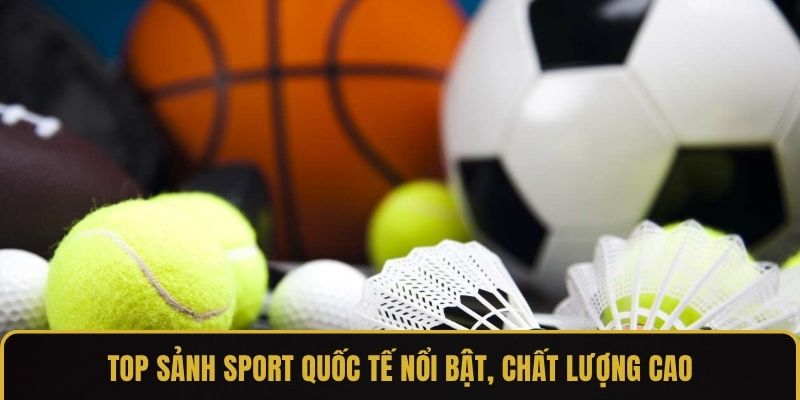 Top sảnh Sport quốc tế nổi bật, chất lượng cao