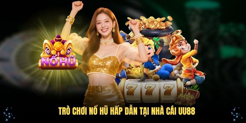 Khám phá các trò chơi nổ hũ hấp dẫn tại nhà cái UU88