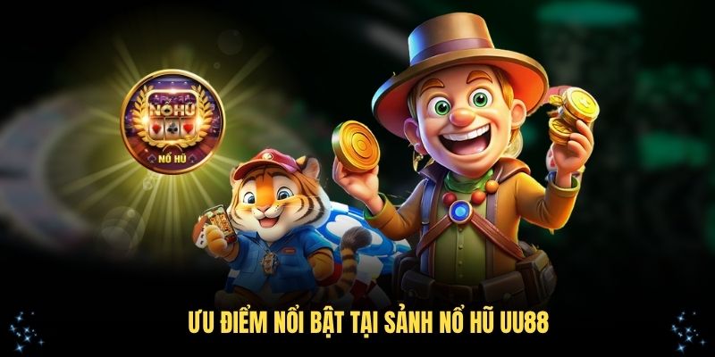 Đánh giá các ưu điểm nổi bật tại sảnh nổ hũ UU88