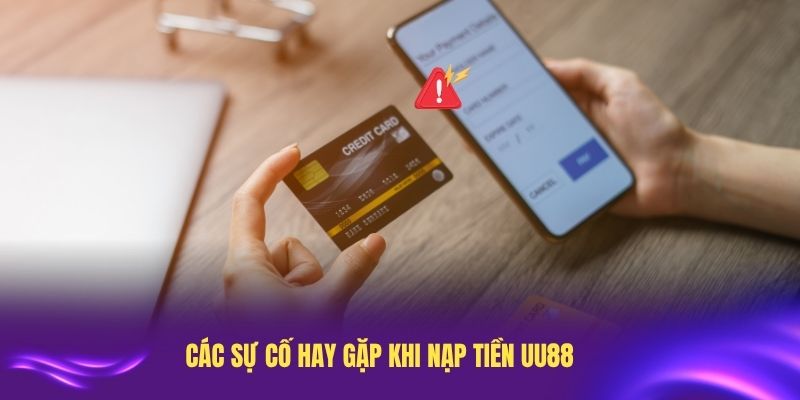 Các sự cố hay gặp khi nạp tiền UU88