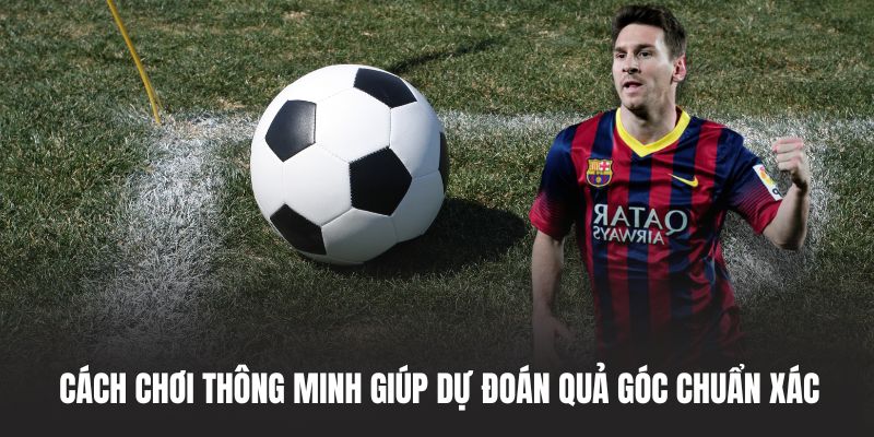 Cách chơi thông minh giúp dự đoán quả góc chuẩn xác
