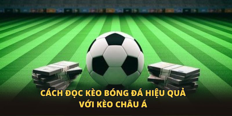 Cách đọc kèo bóng đá hiệu quả với kèo châu Á