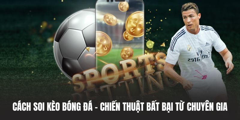 Cách Soi Kèo Bóng Đá - Chiến Thuật Bất Bại Từ Chuyên Gia