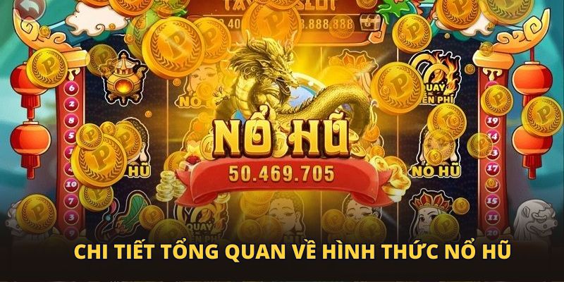 Chi tiết tổng quan về hình thức nổ hũ