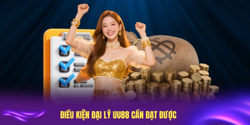 Điều kiện đại lý UU88 cần đạt được để apply