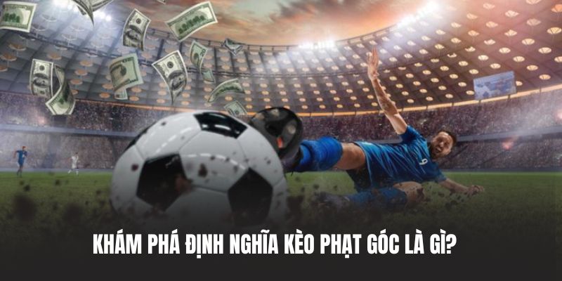 Khám phá định nghĩa kèo phạt góc là gì?