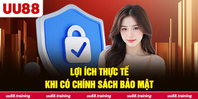 Lợi Ích Thực Tế Khi Có Chính Sách Bảo Mật