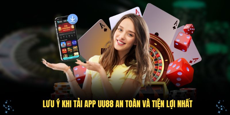 Lưu ý khi tải ứng dụng UU88 an toàn và tiện lợi nhất
