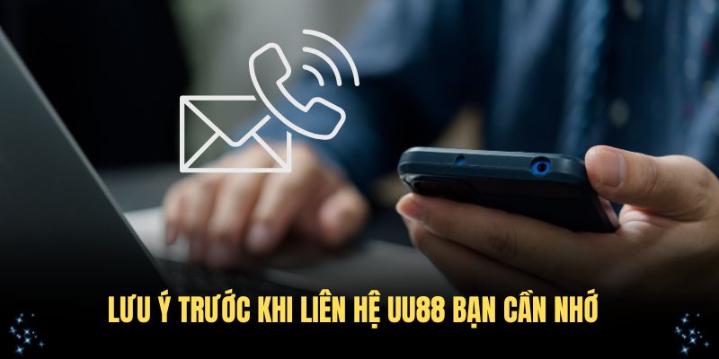 Lưu ý trước khi liên hệ UU88 bạn cần nhớ