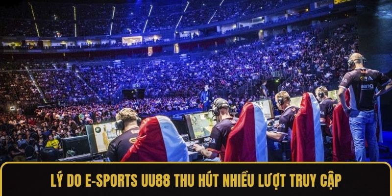 Lý do E-Sports UU88 thu hút nhiều lượt truy cập
