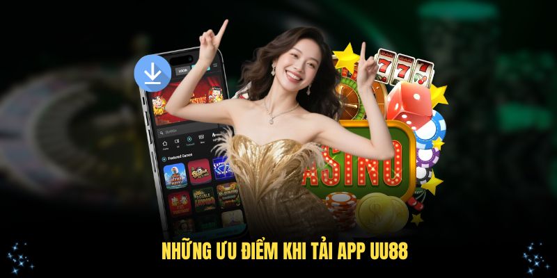 Những ưu điểm khi tải app UU88 bạn nên biết