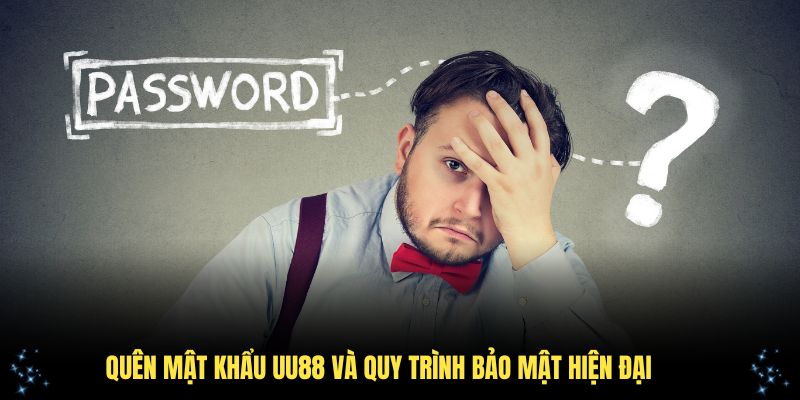 Quên mật khẩu UU88 và quy trình bảo mật hiện đại