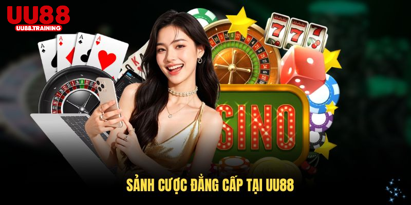 Các sảnh cược đẳng cấp tại UU88 với trải nghiệm độc đáo