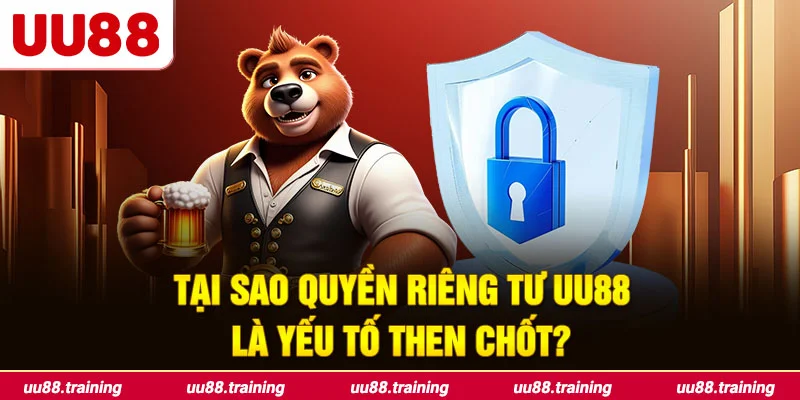 Lý do mà quyền riêng tư UU88 là yếu tố không thể thiếu