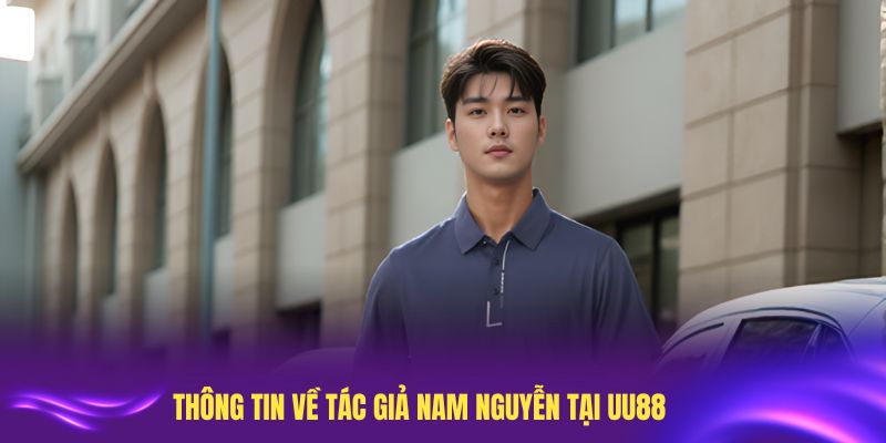 Tìm hiểu thông tin về tác giả Nam Nguyễn tại UU88