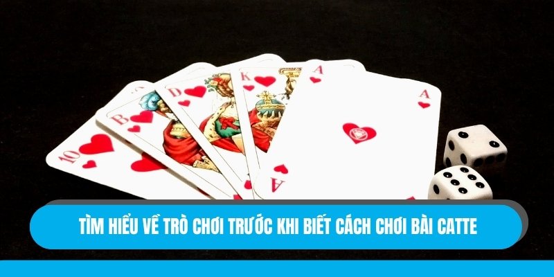 Tìm hiểu về trò chơi trước khi biết cách chơi bài catte